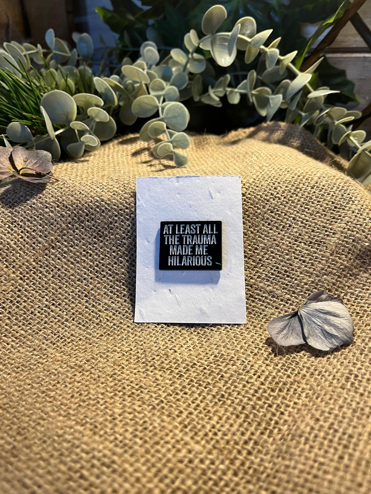 Enamel Pin - Trauma Made Me Hilarious