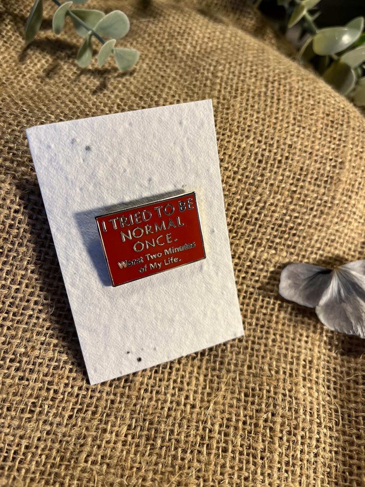 Enamel Pin - I Tried To Be Normal Once