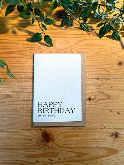 Paper Seed Card - Happy Birthday No Big DealPaper Seed Card - Happy Birthday No Big Deal"Handmade, packed full of bee friendly flower seeds and made from 100% Pre-consumer recycled cotton"
Our seed paper cards are made here at Scribe and Grow using seedScribe & GrowScribe & GrowPaper Seed Card - Happy Birthday
