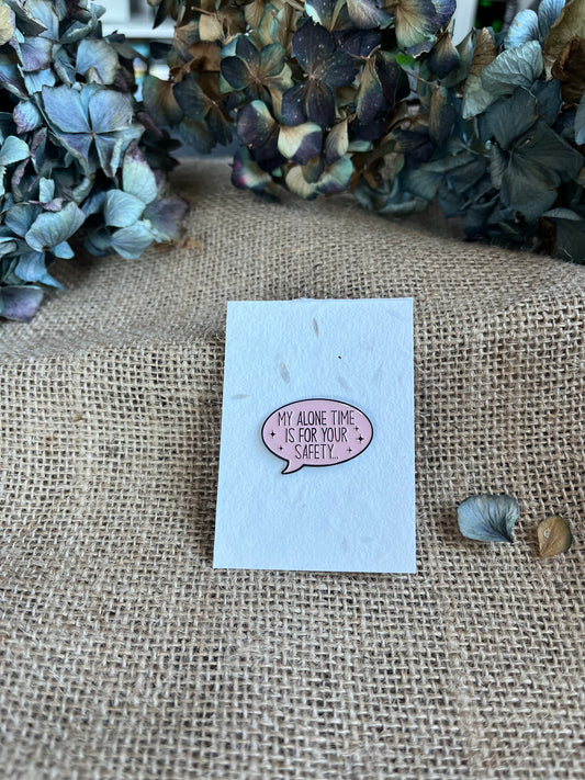 Enamel Pin -  My Alone Time Is For Your Own Safety