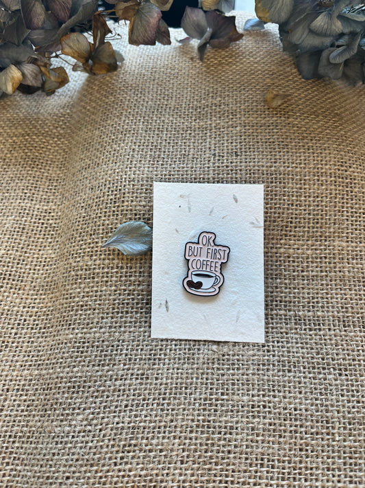 Enamel Pin -  Okay But First Coffee
