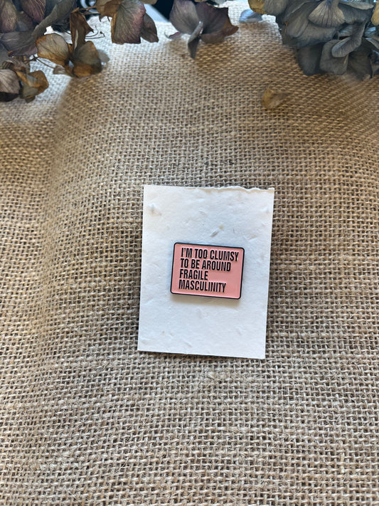 Enamel Pin -  I'm Too Clumsy To Be Around Fragile Masculinity