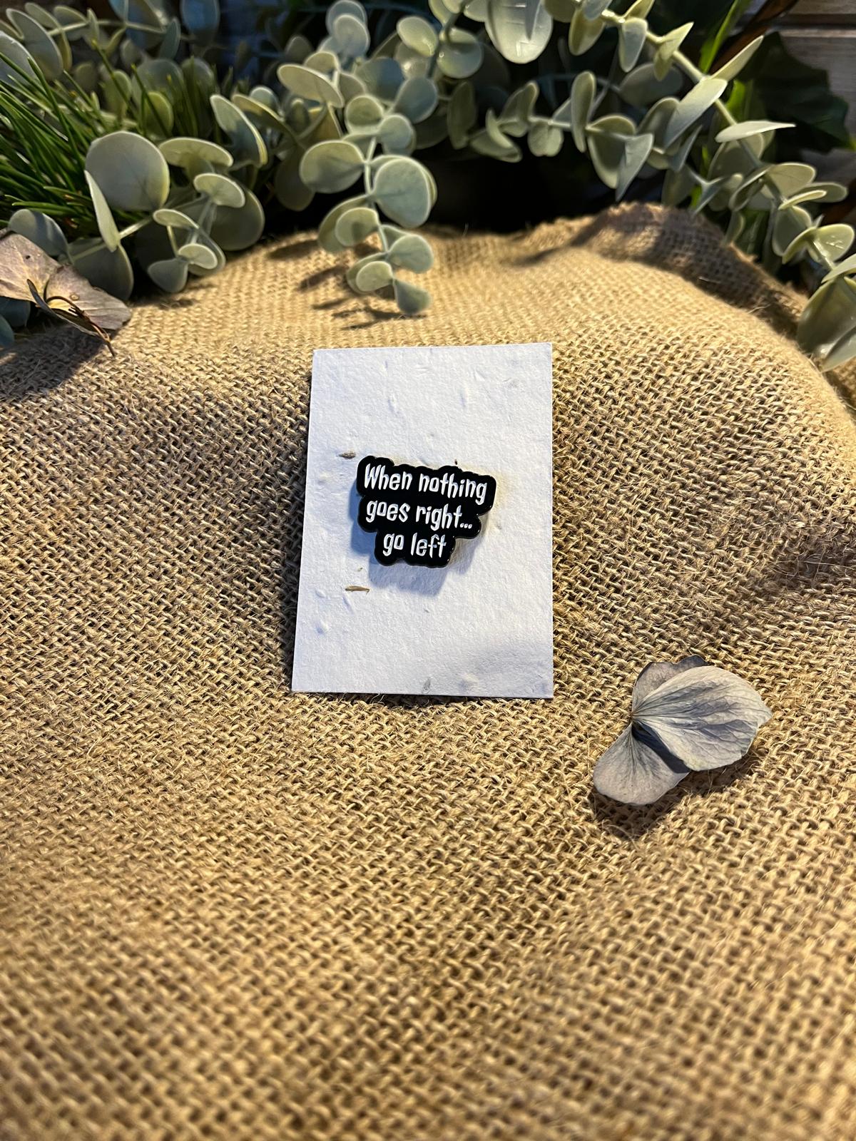Enamel Pin - When Nothing Goes Right...