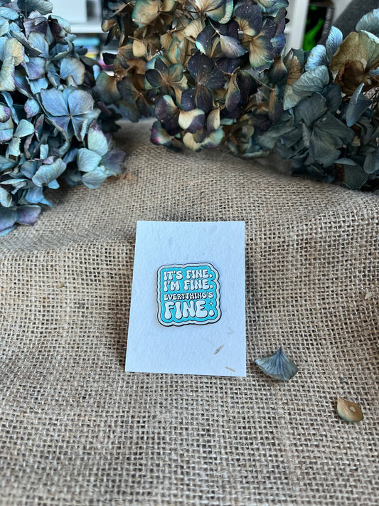 Enamel Pin -  Its Fine, I'm Fine, Everything Is Fine