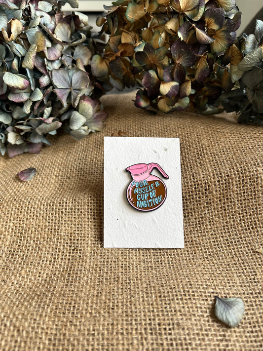 Enamel Pin -  Pour Myself A Cup Of Ambition